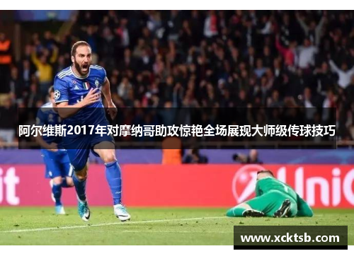 阿尔维斯2017年对摩纳哥助攻惊艳全场展现大师级传球技巧