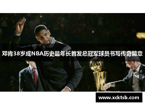 邓肯38岁成NBA历史最年长首发总冠军球员书写传奇篇章