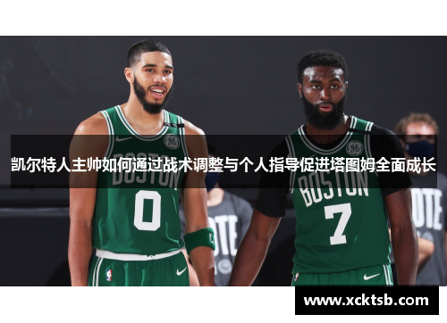 凯尔特人主帅如何通过战术调整与个人指导促进塔图姆全面成长