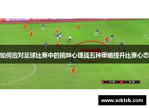 如何应对足球比赛中的挑衅心理战五种策略提升比赛心态