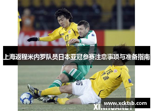 上海返程米内罗队员日本亚冠参赛注意事项与准备指南