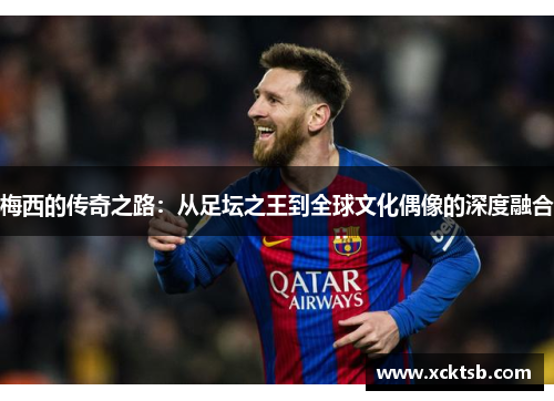 梅西的传奇之路：从足坛之王到全球文化偶像的深度融合
