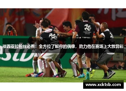 穆西亚拉粉丝必看：全方位了解你的偶像，助力他在赛场上大放异彩