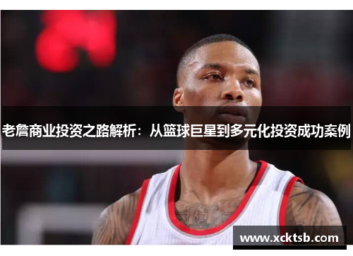 老詹商业投资之路解析：从篮球巨星到多元化投资成功案例