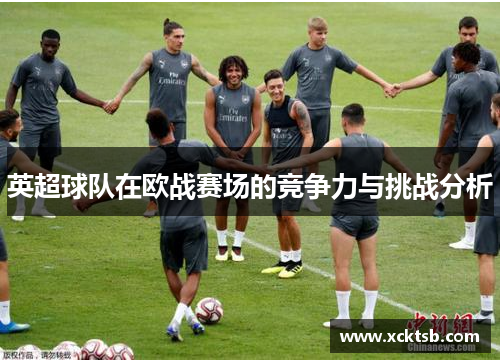 英超球队在欧战赛场的竞争力与挑战分析