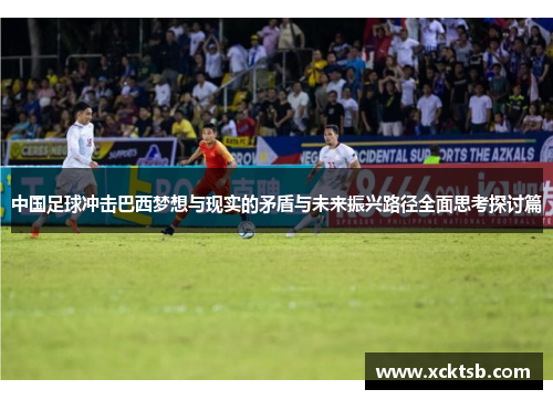 中国足球冲击巴西梦想与现实的矛盾与未来振兴路径全面思考探讨篇 中国足球冲击巴西梦想与现实的矛盾与未来振兴路径全面思考探讨篇