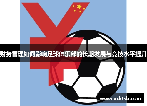 财务管理如何影响足球俱乐部的长期发展与竞技水平提升 财务管理如何影响足球俱乐部的长期发展与竞技水平提升